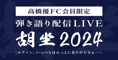 高橋優 FC会員限定弾き語り配信LIVE 胡坐2024「ユアノン、いっつもほんっとにありがどなぁ〜！」